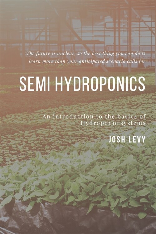 Semi Hydroponics: The Ultimate Beginners Guide to Building a Hydroponic System (Paperback)