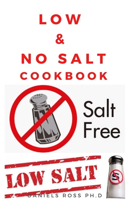 Low & No Salt Cookbook: Delicious Recipes and Health Guide To Start Your Low-Salt Diet (Paperback)