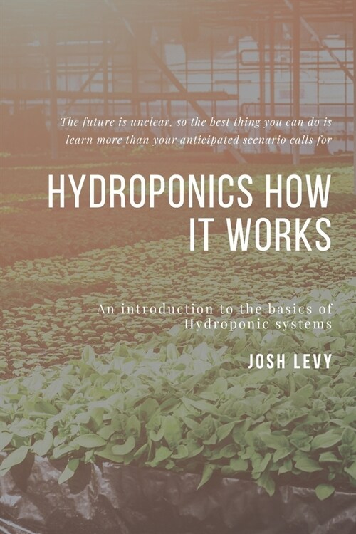 Hydroponics How It Works: The Ultimate Beginners Guide to Building a Hydroponic System (Paperback)