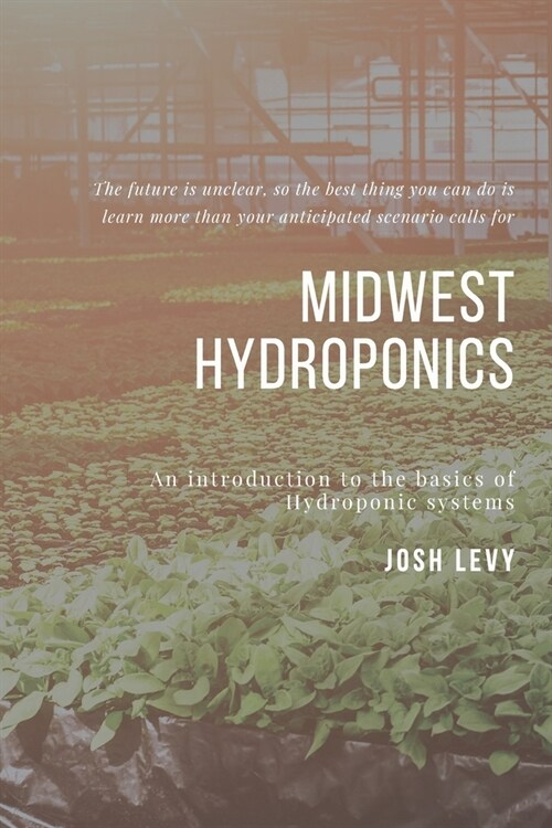 Midwest Hydroponics: The Ultimate Beginners Guide to Building a Hydroponic System (Paperback)