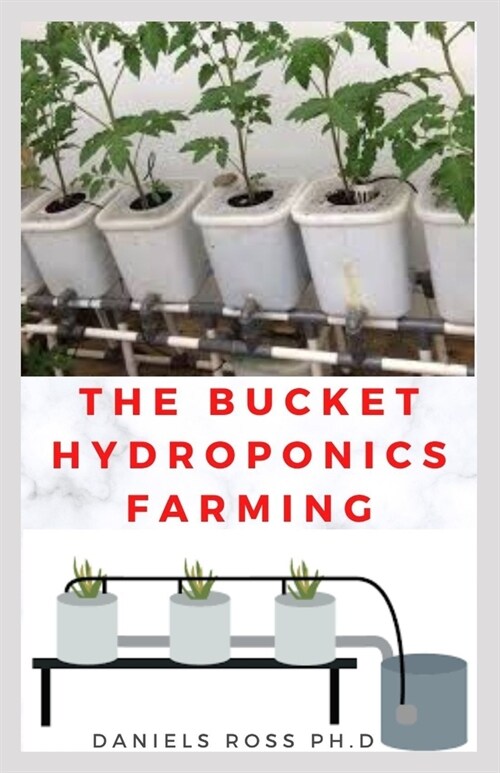 The Bucket Hydroponics Farming: Easy Step by Step Guide On Starting Your Own Bucket Hydroponics Farming (Paperback)