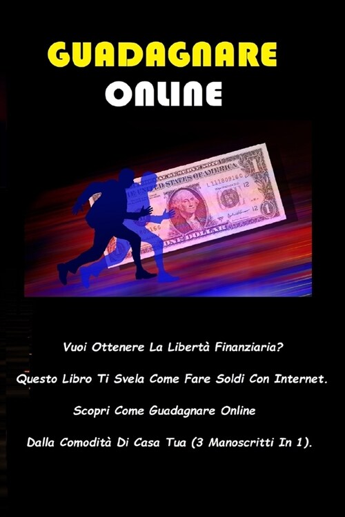 Guadagnare Online: Vuoi Ottenere La Libert?Finanziaria? Questo Libro Ti Svela Come Fare Soldi Con Internet. Scopri Come Guadagnare Onlin (Paperback)