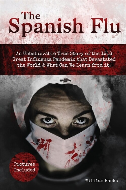 The Spanish Flu: An Unbelievable True Story of the 1918 Great Influenza Pandemic that Devastated the World & What Can We Learn from it. (Paperback)