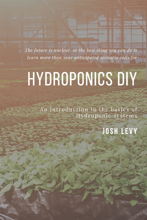 Hydroponics Diy: The Ultimate Beginners Guide to Building a Hydroponic System (Paperback)