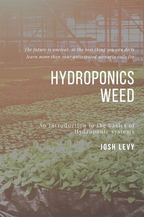Hydroponics Weed: The Ultimate Beginners Guide to Building a Hydroponic System (Paperback)