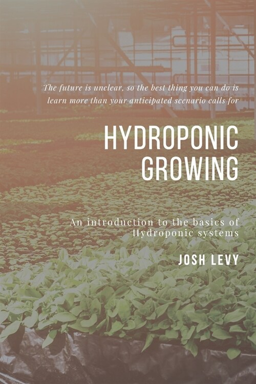 Hydroponic Growing: The Ultimate Beginners Guide to Building a Hydroponic System (Paperback)