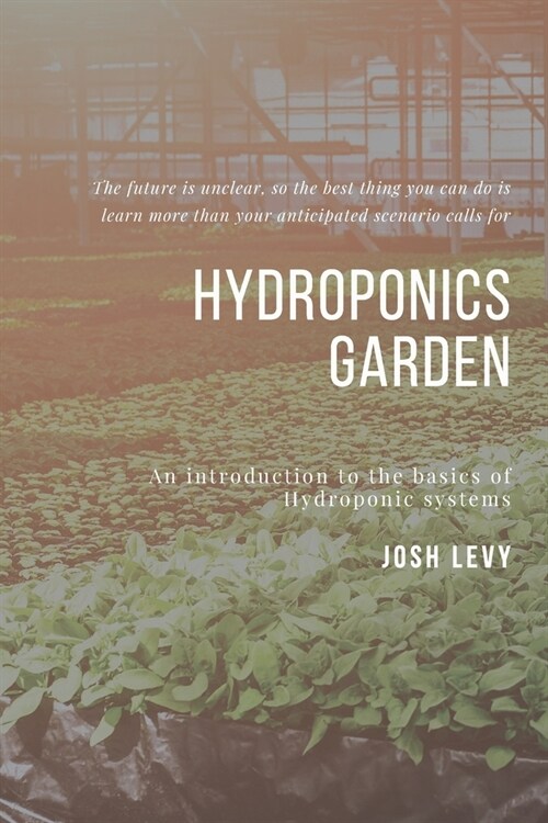 Hydroponics Garden: The Ultimate Beginners Guide to Building a Hydroponic System (Paperback)