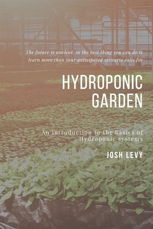 Hydroponic Garden: The Ultimate Beginners Guide to Building a Hydroponic System (Paperback)