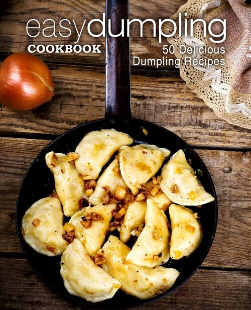 Easy Dumpling Cookbook: 50 Delicious Dumpling Recipes (2nd Edition) (Paperback)