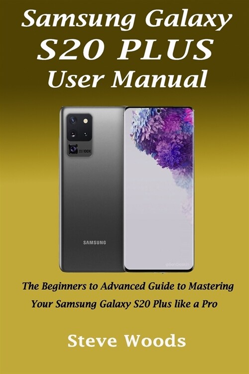 Samsung Galaxy S20 Plus User Manual: The Beginners to Advanced Guide to Mastering Your Samsung Galaxy S20 Plus like a Pro (Paperback)