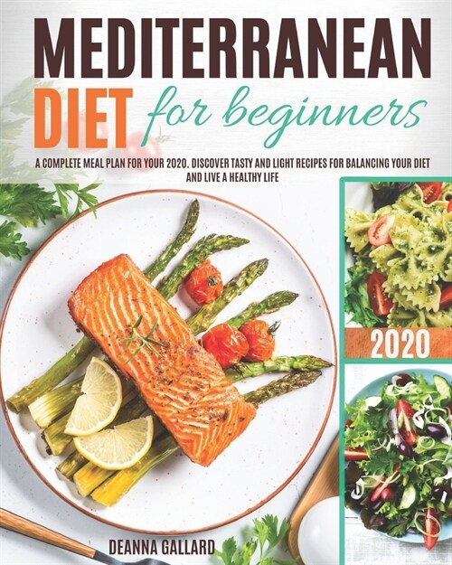 Mediterranean Diet for Beginners: A Complete Meal Plan for Your 2020. Discover Tasty and Light Recipes for Balancing Your Diet and Live a Healthy Life (Paperback)