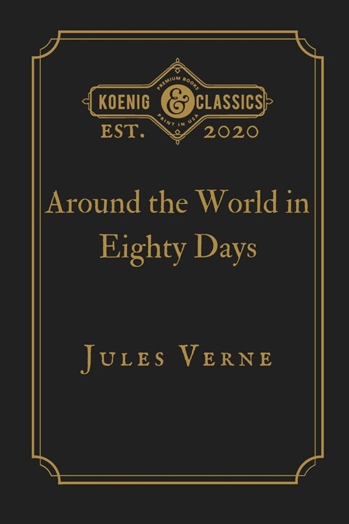 Around the World in Eighty Days by Jules Verne: Koenig Premium Classics (Paperback)