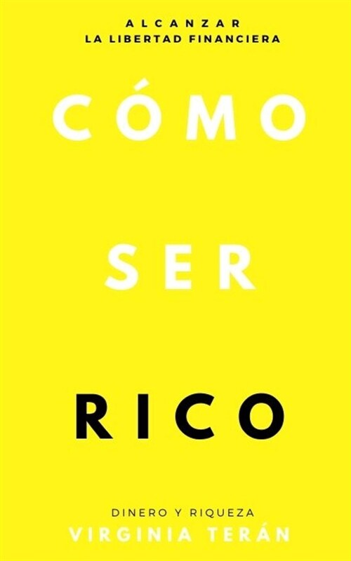 Como Ser Rico: Alcanzar la Libertad Financiera (Paperback)