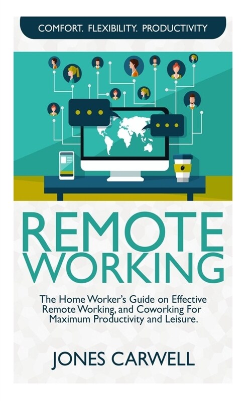 Remote Working: The Home Workers Guide on Effective Remote Working, And Coworking for Maximum Productivity and Leisure (Paperback)