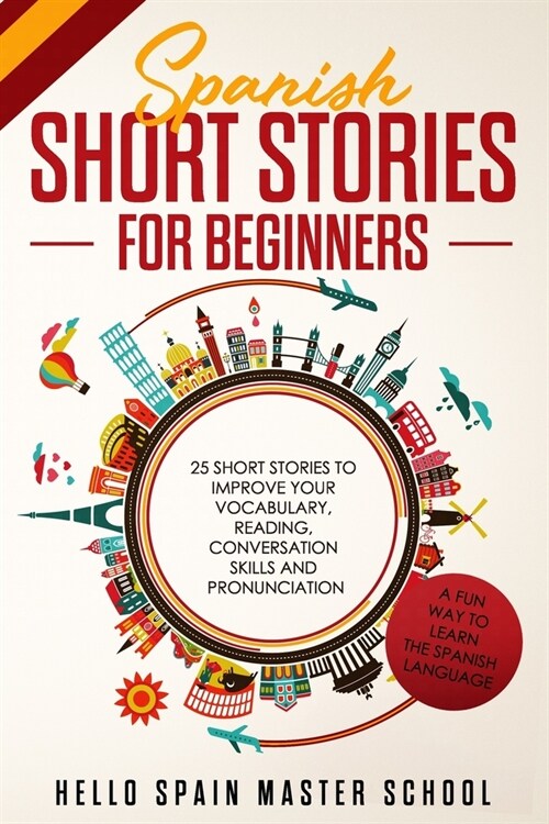 Spanish Short Stories for Beginners: 25 Short Stories To Improve Your Vocabulary, Reading, Conversation skills and Pronunciation (Paperback)