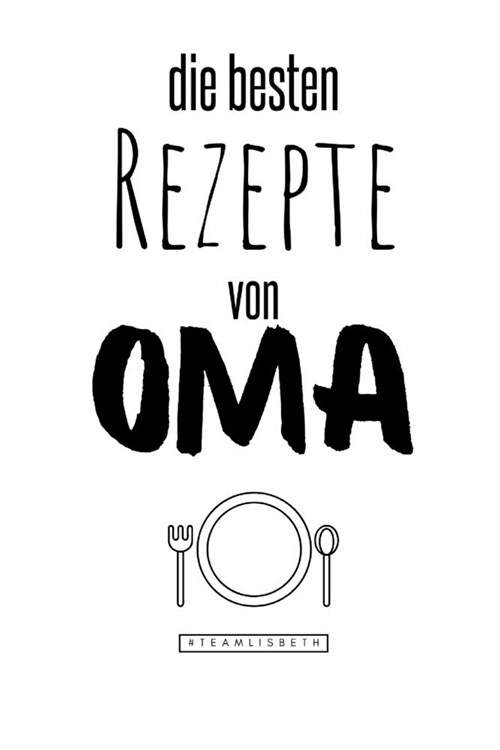 Die besten Rezepte von Oma: Eintragen und Selberschreiben. Rezepte von Oma f? die Ewigkeit. Leckeres Essen. Gute Laune. Omas Tipps. Niemals verge (Paperback)