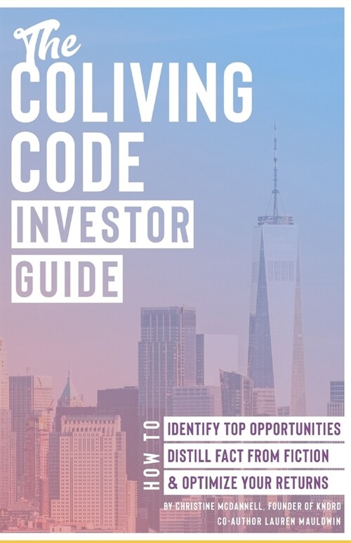 The Coliving Code: Investor Guide: How to Identify Top Opportunities, Distill Fact From Fiction, & Optimize Your Returns (Paperback)
