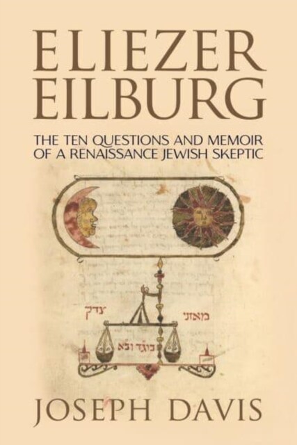 Eliezer Eilburg: The Ten Questions and Memoir of a Renaissance Jewish Skeptic (Hardcover)