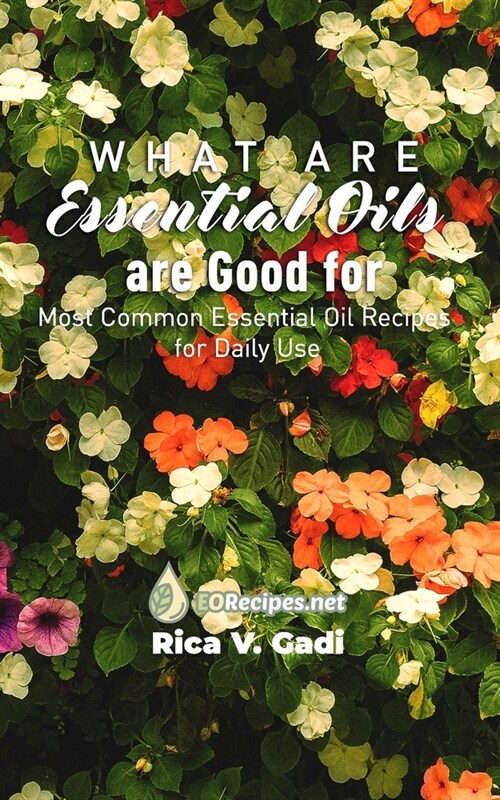 What Essential Oils are Good For: Most Common Essential Oil Recipes for Daily Use (Paperback)