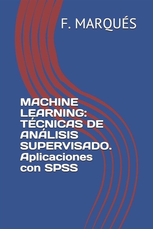 Machine Learning: T?NICAS DE AN핶ISIS SUPERVISADO. Aplicaciones con SPSS (Paperback)