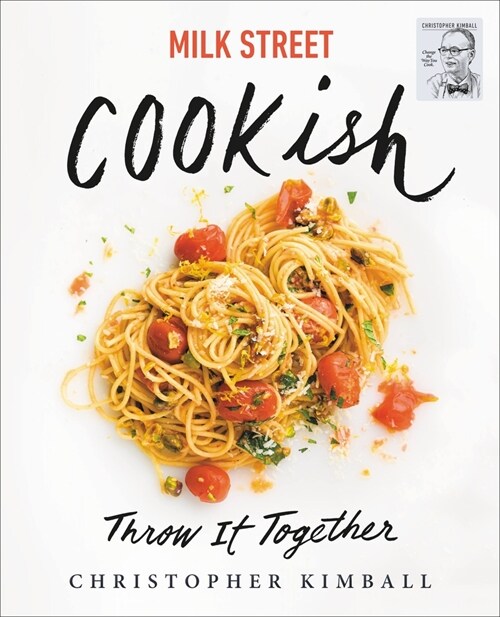 Milk Street: Cookish: Throw It Together: Big Flavors. Simple Techniques. 200 Ways to Reinvent Dinner. (Hardcover)