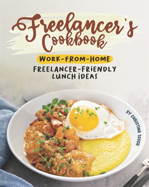 Freelancers Cookbook: Work-from-Home Freelancer-Friendly Lunch Ideas (Paperback)