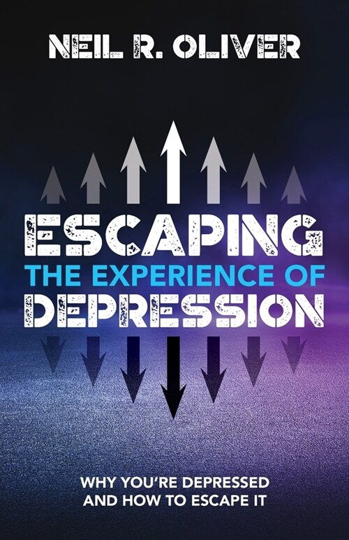 Escaping the Experience of Depression: Why Youre Depressed and How to Escape It (Paperback)