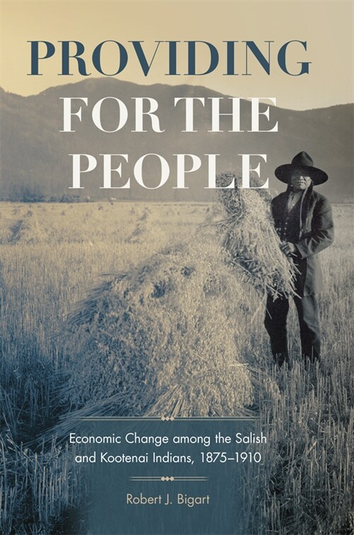 Providing for the People: Economic Change among the Salish and Kootenai Indians, 1875-1910 (Hardcover)