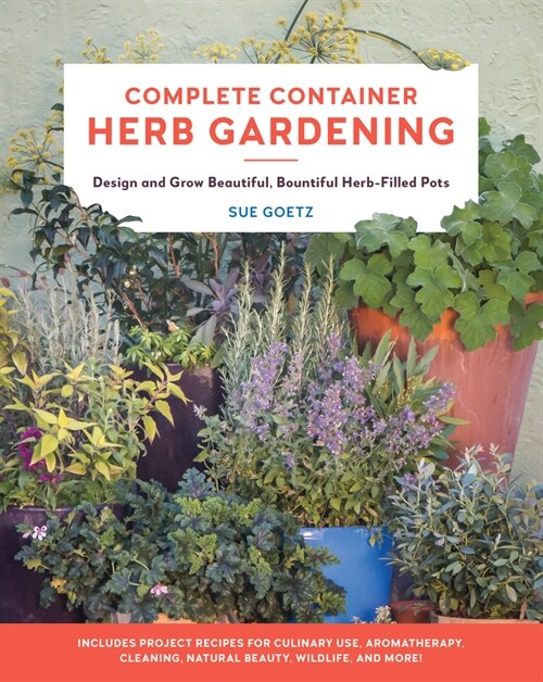 Complete Container Herb Gardening: Design and Grow Beautiful, Bountiful Herb-Filled Pots (Paperback)