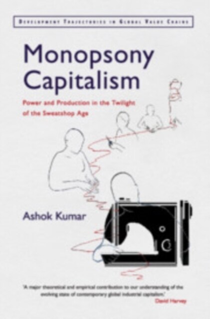 Monopsony Capitalism : Power and Production in the Twilight of the Sweatshop Age (Paperback)