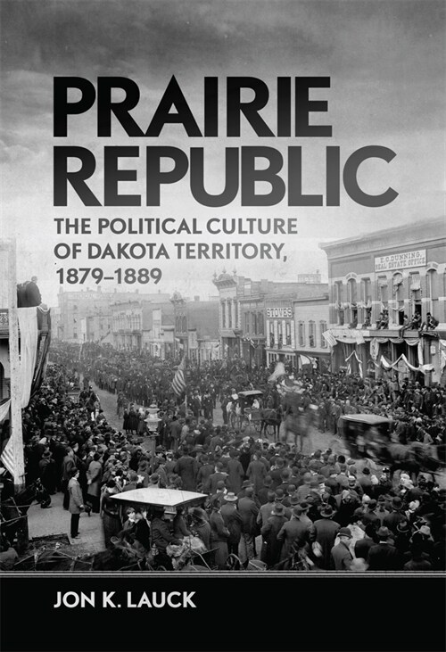 Prairie Republic: The Political Culture of Dakota Territory, 1879-1889 (Paperback)