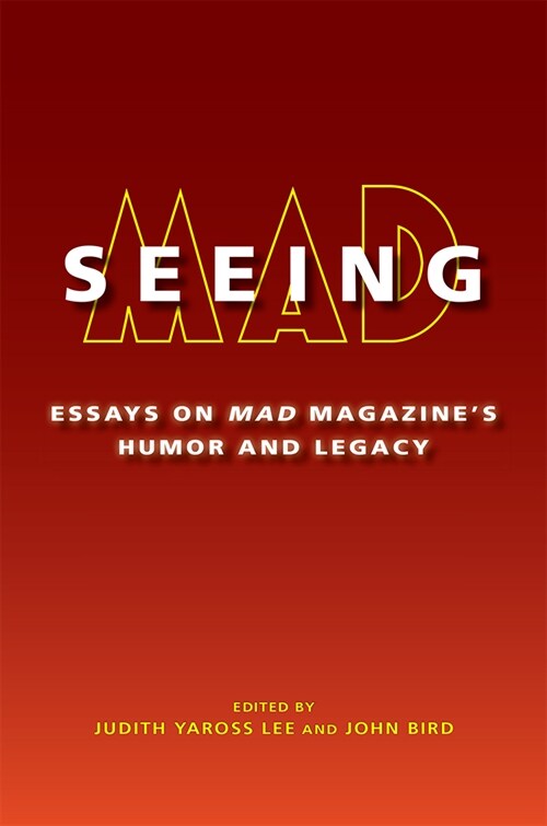 Seeing Mad: Essays on Mad Magazines Humor and Legacy (Hardcover)