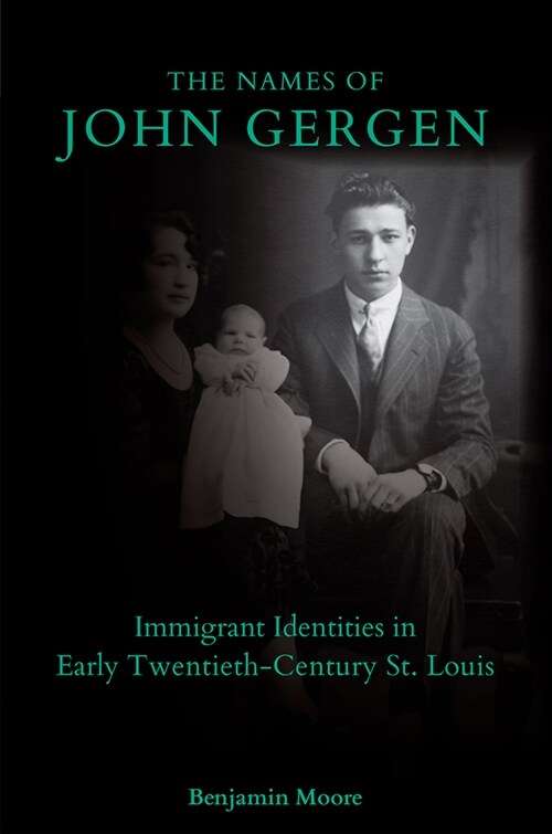 The Names of John Gergen: Immigrant Identities in Early Twentieth-Century St. Louis (Hardcover)