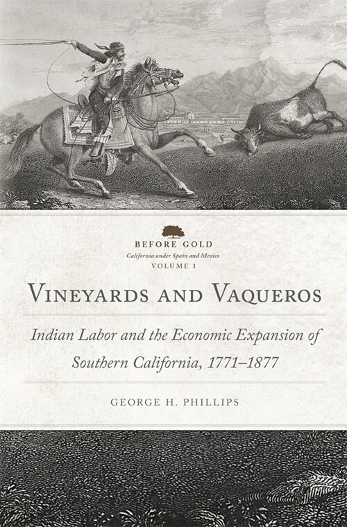 Vineyards and Vaqueros: Indian Labor and the Economic Expansion of Southern California, 1771-1877 Volume 1 (Paperback)