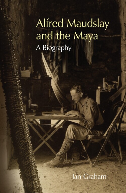 Alfred Maudslay and the Maya: A Biography (Paperback)