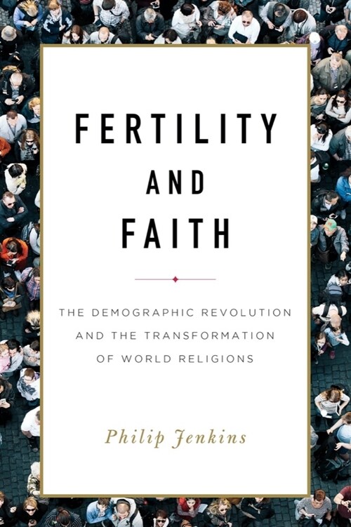 Fertility and Faith: The Demographic Revolution and the Transformation of World Religions (Hardcover)