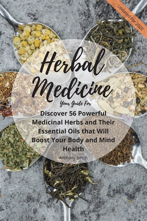 Your Guide for Herbal Medicine: Discover 56 Powerful Medicinal Herbs and Their Essential Oils that Will Boost Your Body and Mind Health (Paperback)