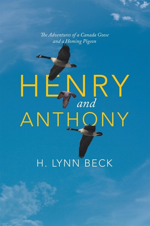 Henry and Anthony: The Adventures of a Canada Goose and a Homing Pigeon (Paperback)