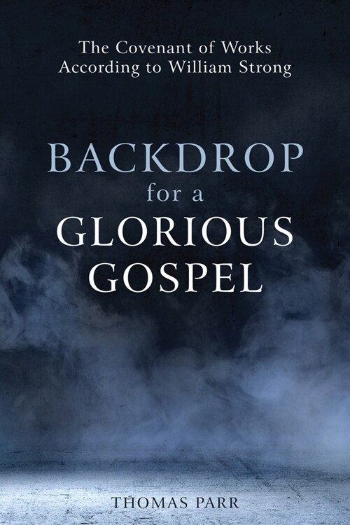 Backdrop for a Glorious Gospel: The Covenant of Works According to William Strong (Paperback)