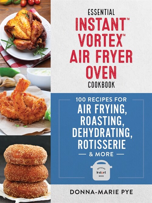 Essential Instant Vortex Air Fryer Oven Cookbook: 100 Recipes for Air Frying, Roasting, Dehydrating, Rotisserie and More (Paperback)