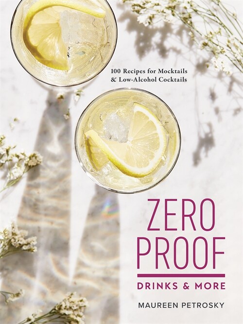 Zero Proof Drinks and More: 100 Recipes for Mocktails and Low-Alcohol Cocktails (Paperback)