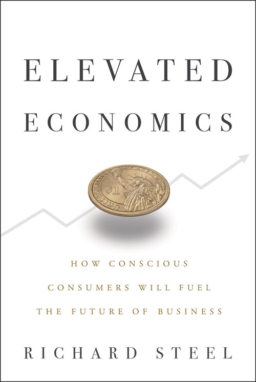 Elevated Economics: How Conscious Consumers Will Fuel the Future of Business (Hardcover)