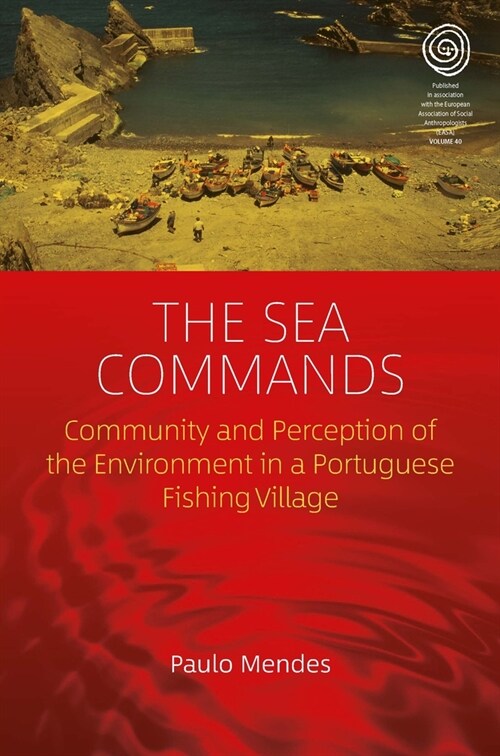 The Sea Commands : Community and Perception of the Environment in a Portuguese Fishing Village (Hardcover)