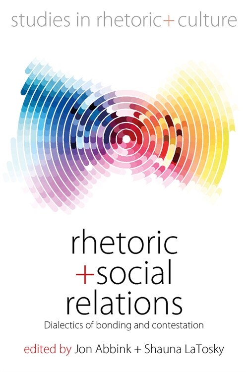 Rhetoric and Social Relations : Dialectics of Bonding and Contestation (Hardcover)