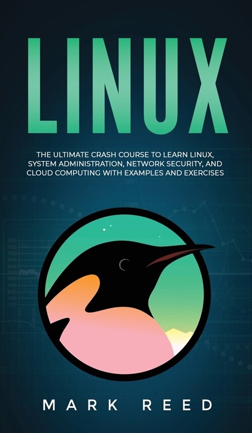 Linux: The Ultimate Crash Course to Learn Linux, System Administration, Network Security, and Cloud Computing with Examples a (Hardcover)