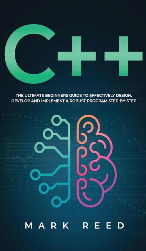 C++ Programming: The ultimate beginners guide to effectively design, develop, and implement a robust program step-by-step (Hardcover)