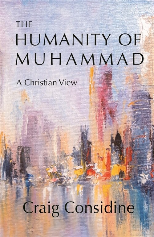 The Humanity of Muhammad: A Christian View (Hardcover)