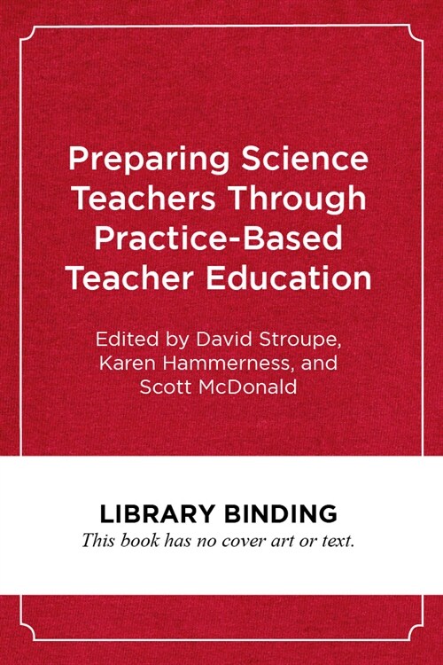 Preparing Science Teachers Through Practice-Based Teacher Education (Library Binding)