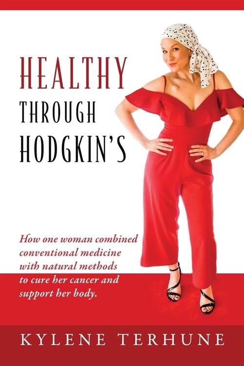 Healthy Through Hodgkins: How one woman combined conventional medicine with natural methods to cure her cancer and support her body. (Paperback)