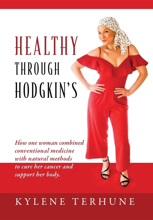 Healthy Through Hodgkins: How one woman combined conventional medicine with natural methods to cure her cancer and support her body. (Hardcover)